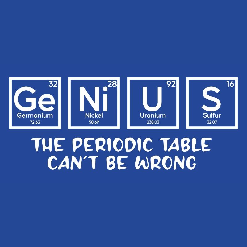Genius The Periodic Table Can't Be Wrong