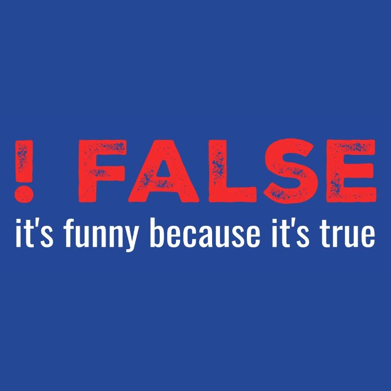 ! False - It's Funny Because It's True