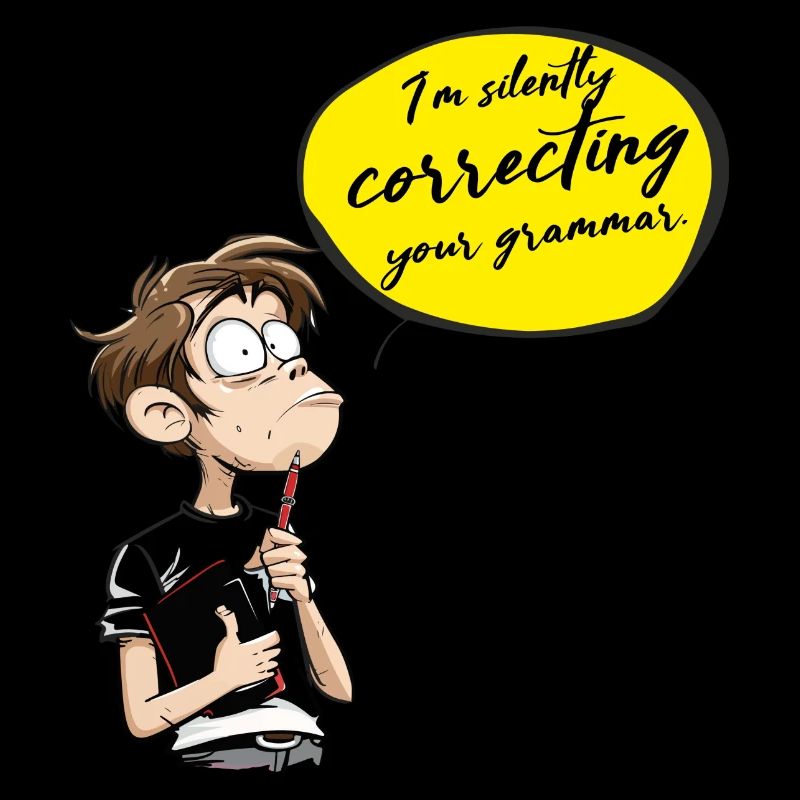 I’m silently correcting your grammar. boy