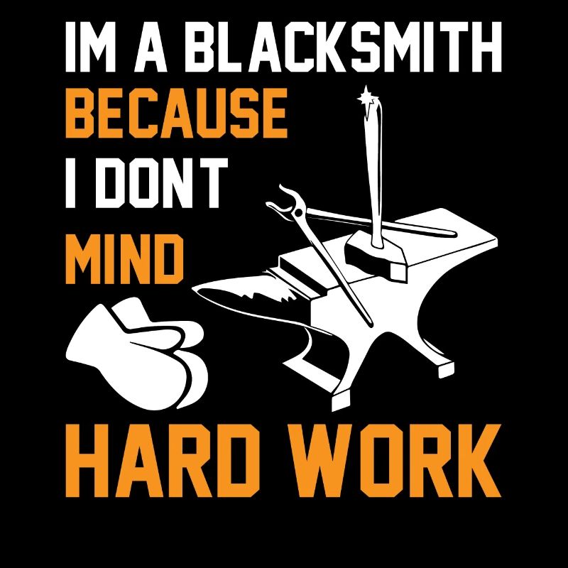 Im a blacksmith because i don't mind hard work