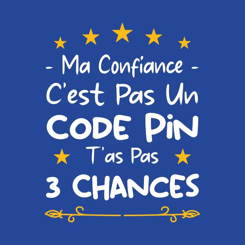 ma confiance c'est pas un code pin t'as pas 3