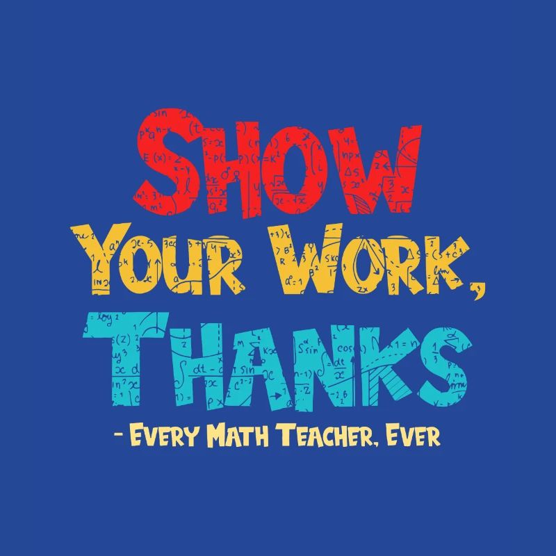 Math Teacher Show Your Work Thanks Every Math