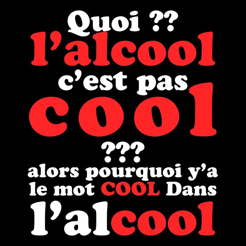 Quoi l’alcool c’est pas cool . y’a le mot cool