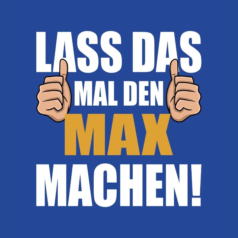 Lass das mal den Max machen