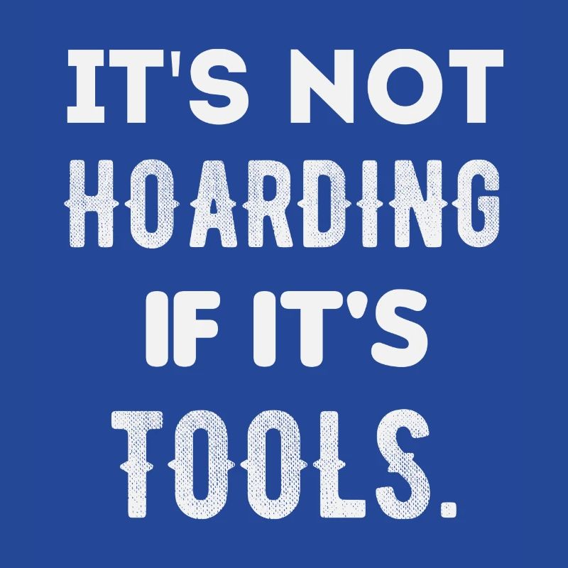 it's not hoarding if it's tools