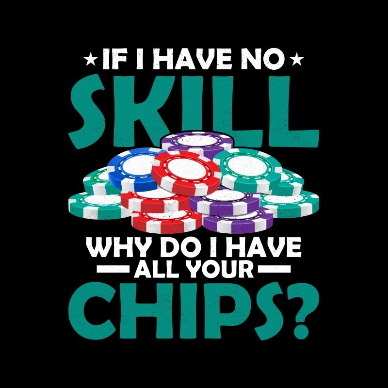 If I Have No Skill, Why Do I Have All Your Chips?