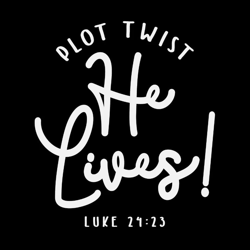 Plot Twist He Lives Luke 24:23 Bible Verse