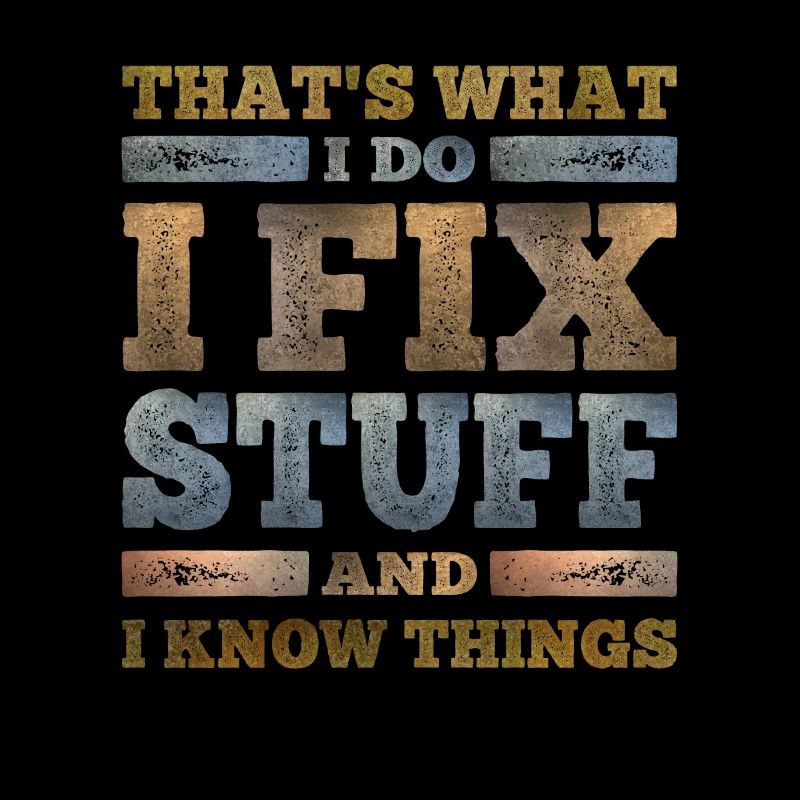 That's What I Do I Fix Stuff And I Know Things