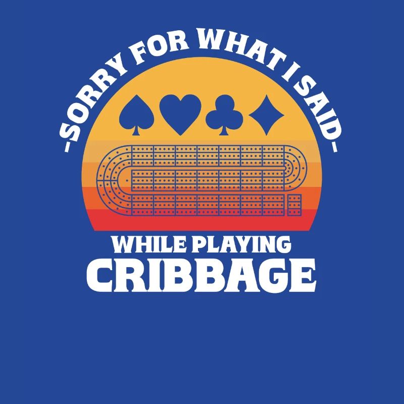 Sorry For What I Said While Playing Cribbage