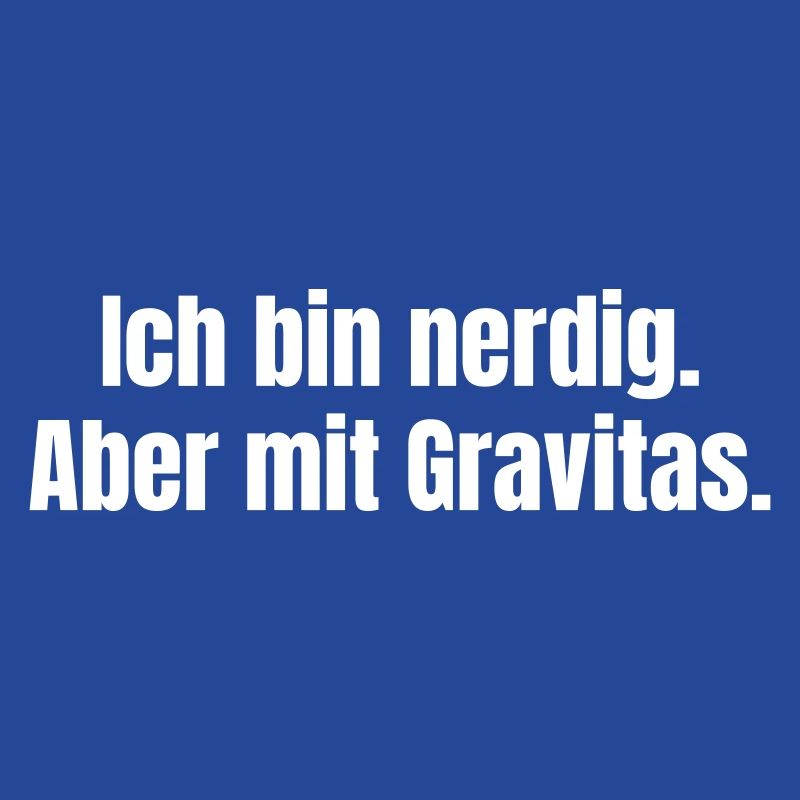 I'm nerdy. But with Gravitas.
