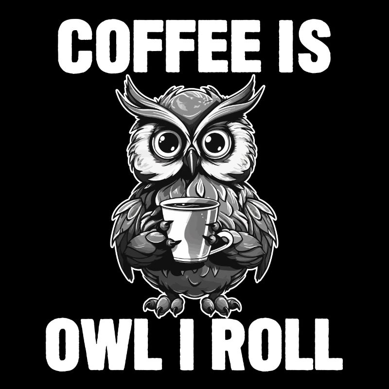 Coffee Is Owl I Roll