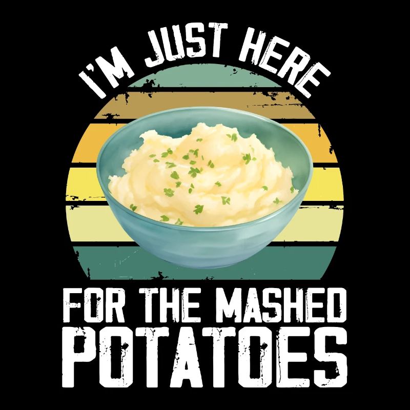 I'm Just Here For The Mashed Potatoes Funny Gag