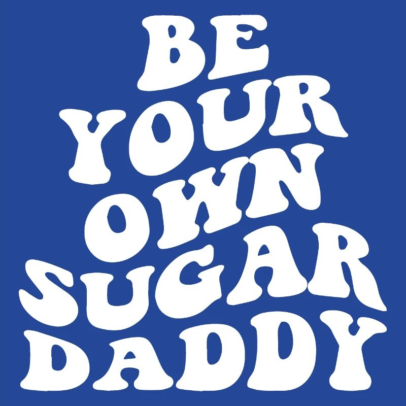 Be Your Own Sugar Daddy