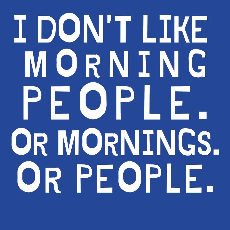 Ich mag keine Morgenleute oder Morgen oder Leute