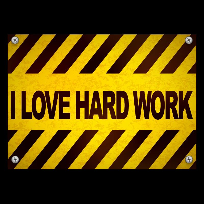 I love hard work