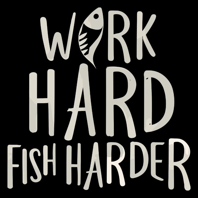 Work Hard Fish Harder