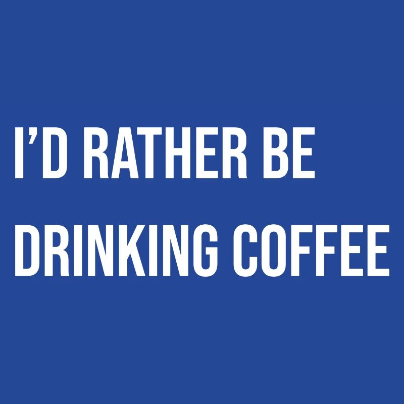 I'd rather be drinking coffee, funny coffee slogan