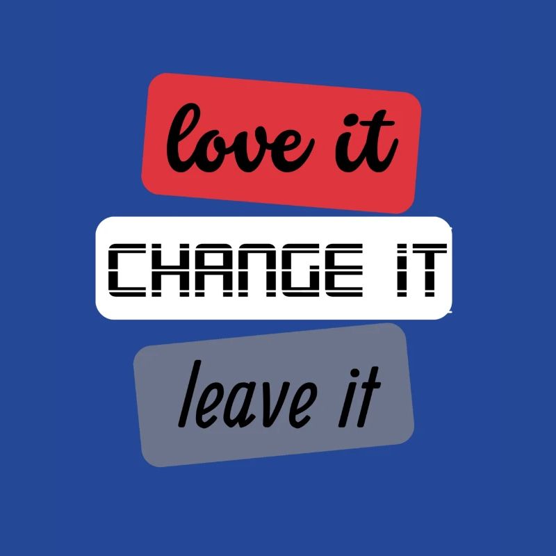 Love it Change it Leave it