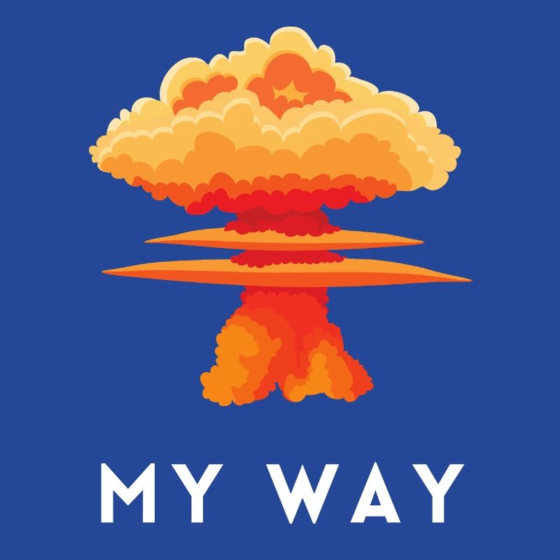 My Way Explosive Stubborn Mindset Statement