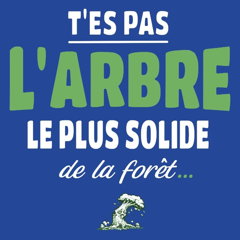 T’es pas l’arbre le plus solide de la forêt, drole