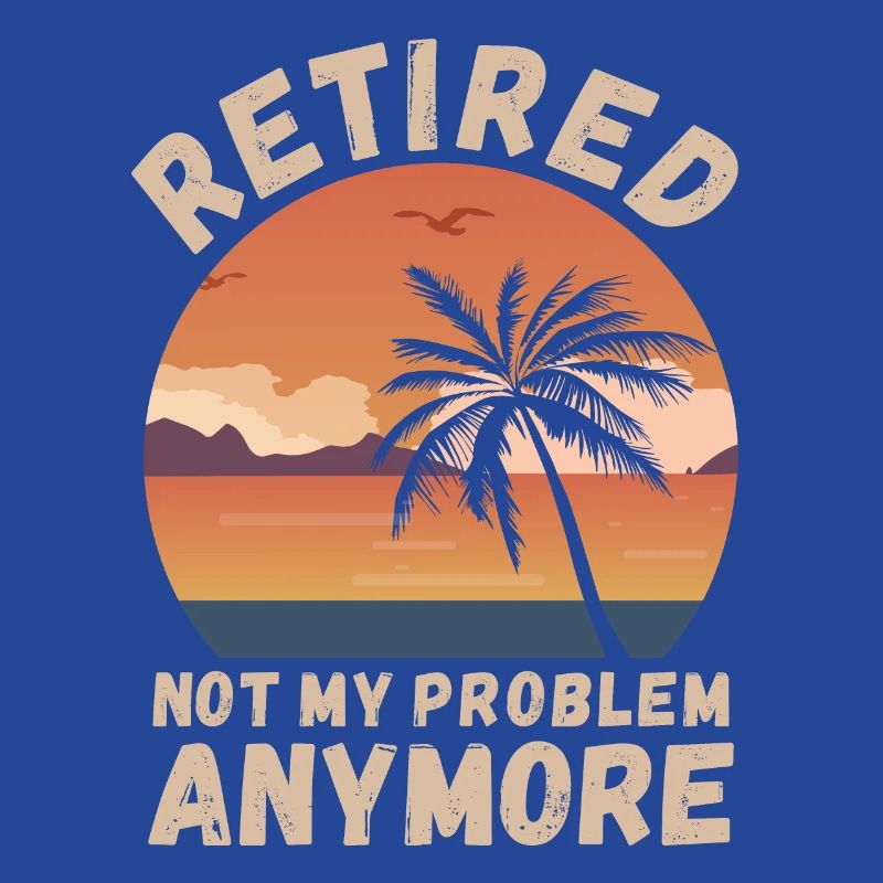 Retired, not my problem anymore