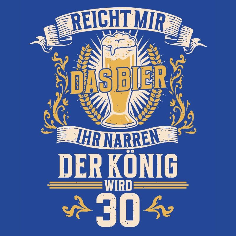 Reicht mir das Bier ihr Narren der König wird 30