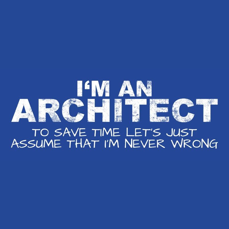 Architect Never Wrong Save Time Funny