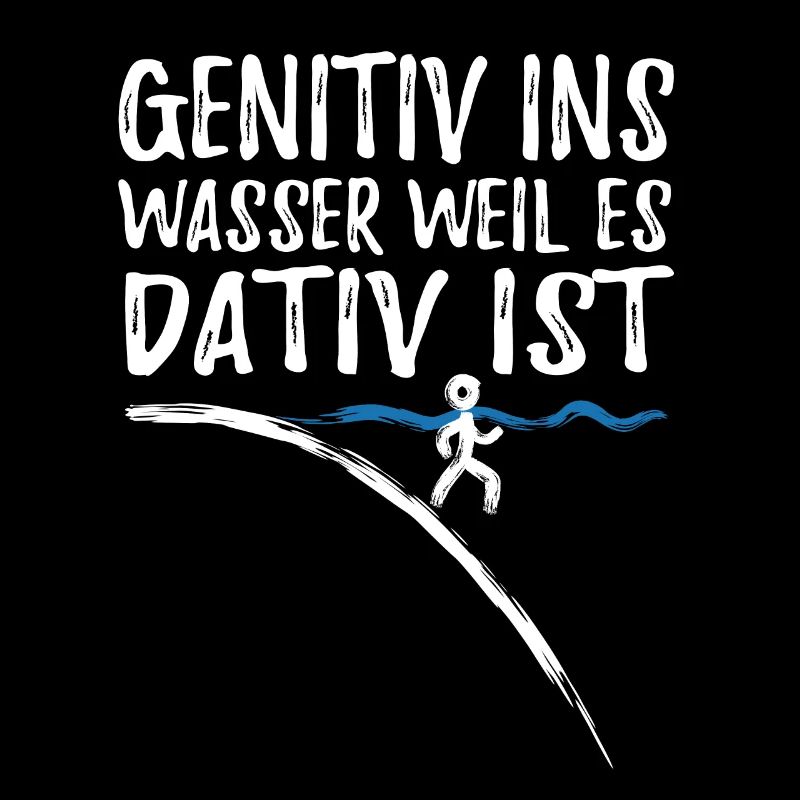 Genitiv ins Wasser weil es Dativ ist - Spruch