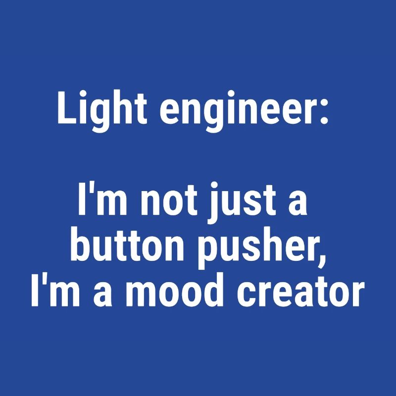 Light engineer I m not just a button pusher White
