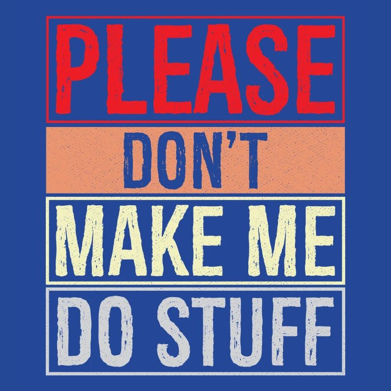 please don't make me do stuff