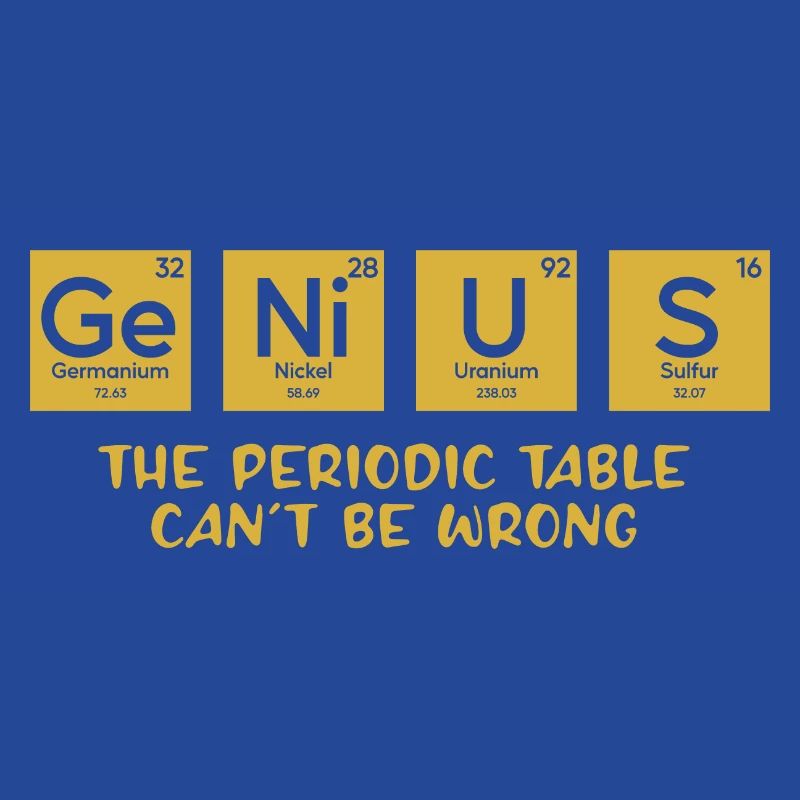 Genius The Periodic Table Can't Be Wrong