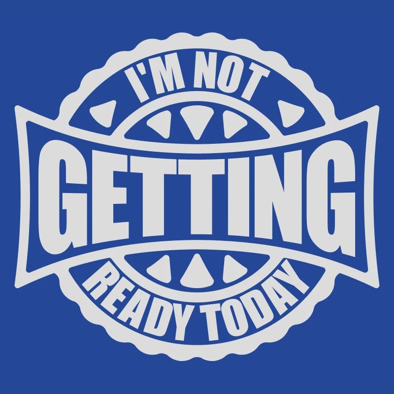 not getting ready today