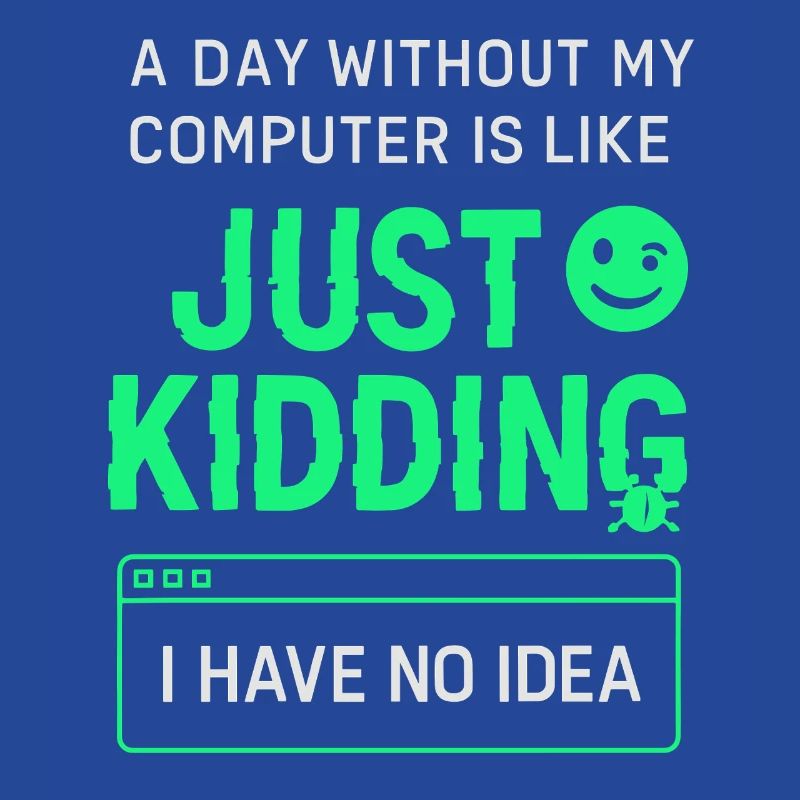A day without my computer is like a joke,