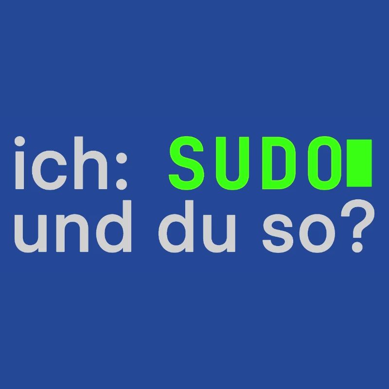 ich: SUDO und du so? Linux Spruch - Programmierer
