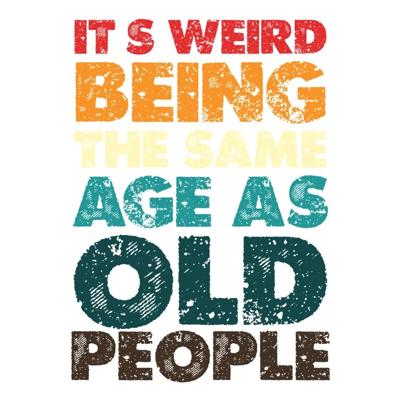 Strangely the same age as old people
