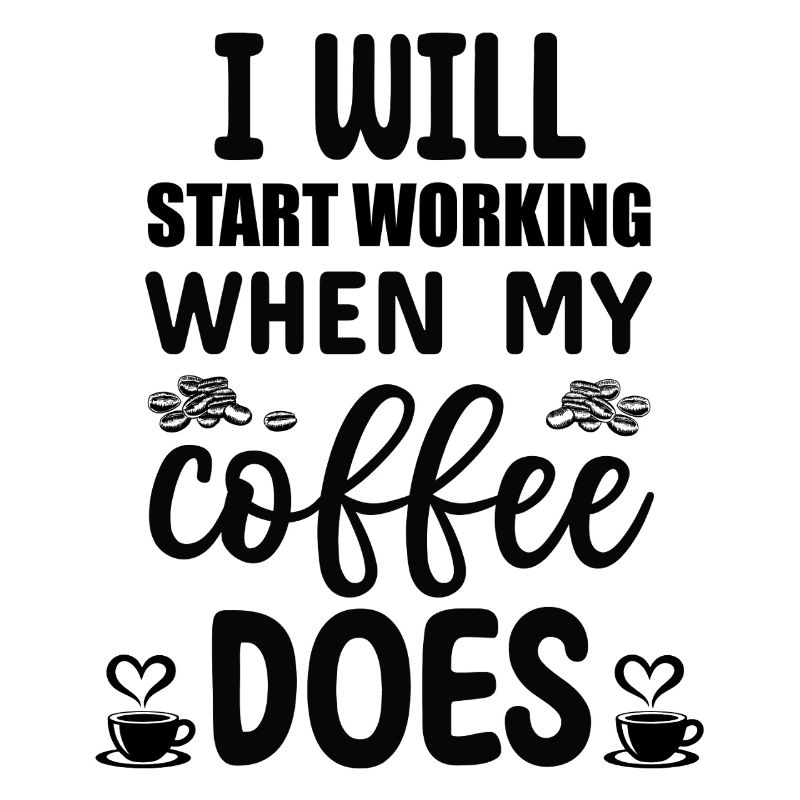 I will start working when my Coffee does 