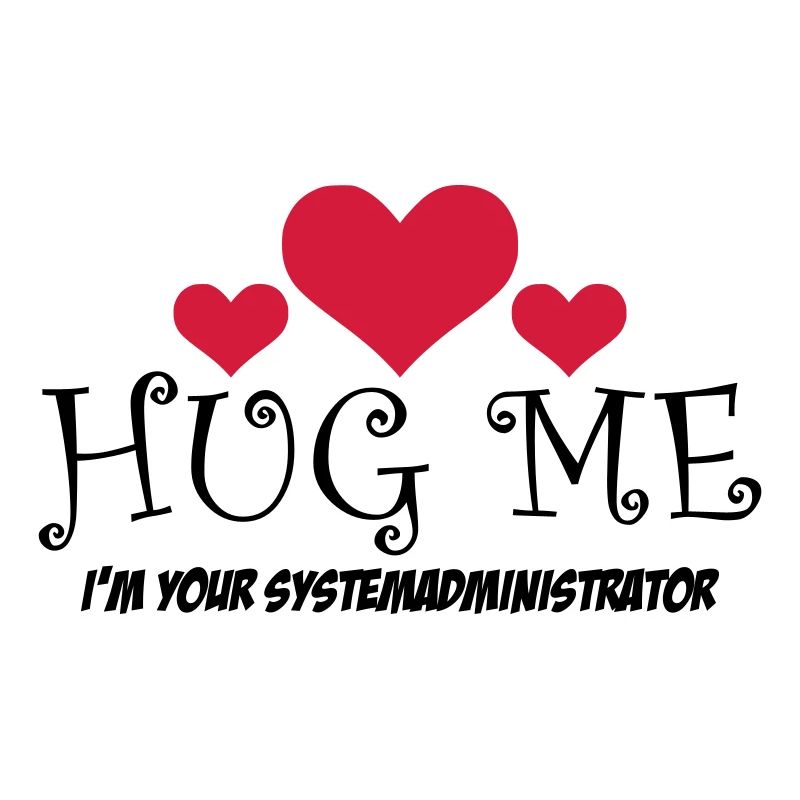 HUG ME! I'm your system administrator