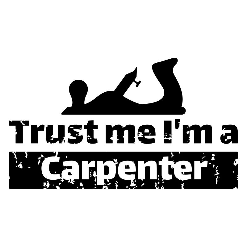 Trust me I'm a carpenter