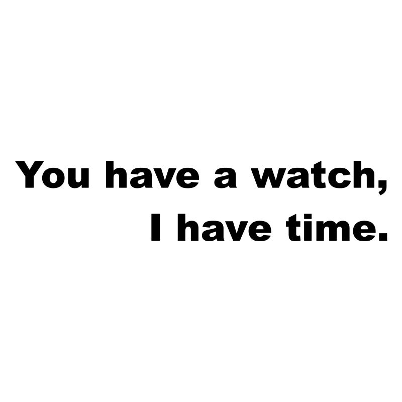 Zeit haben oder nach der Uhr gehen.