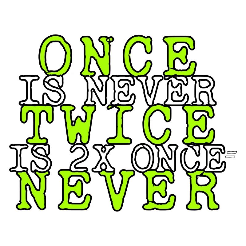 one is never twice is 2x once = never