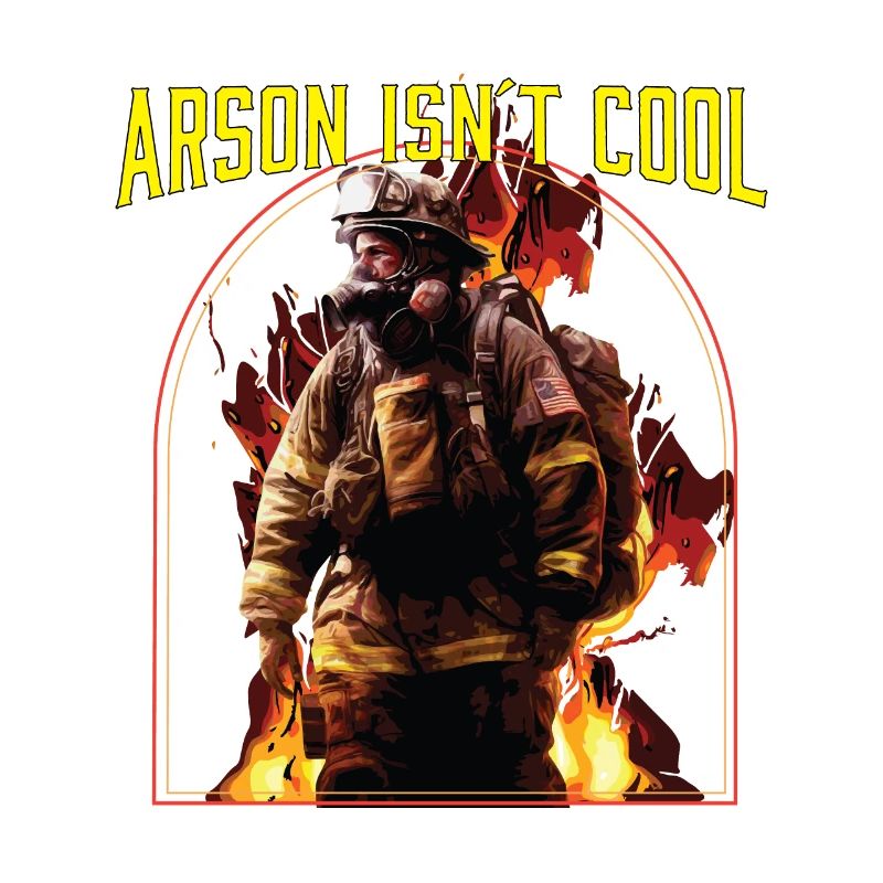 Arson Isnt Cool Firefighter Firefighting Fireman