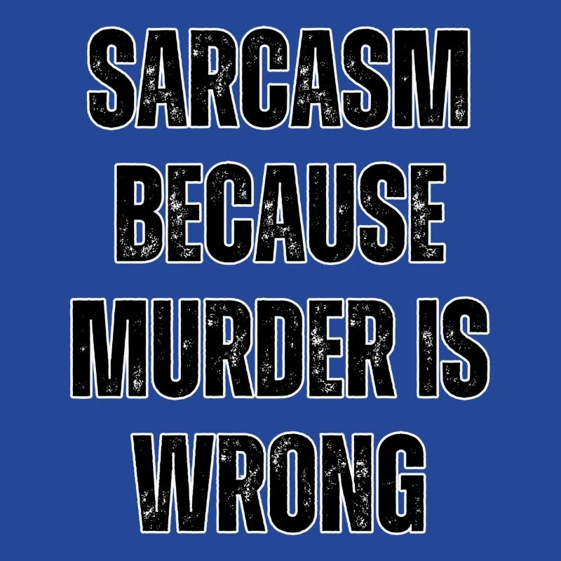 Sarcasm because murder is wrong.