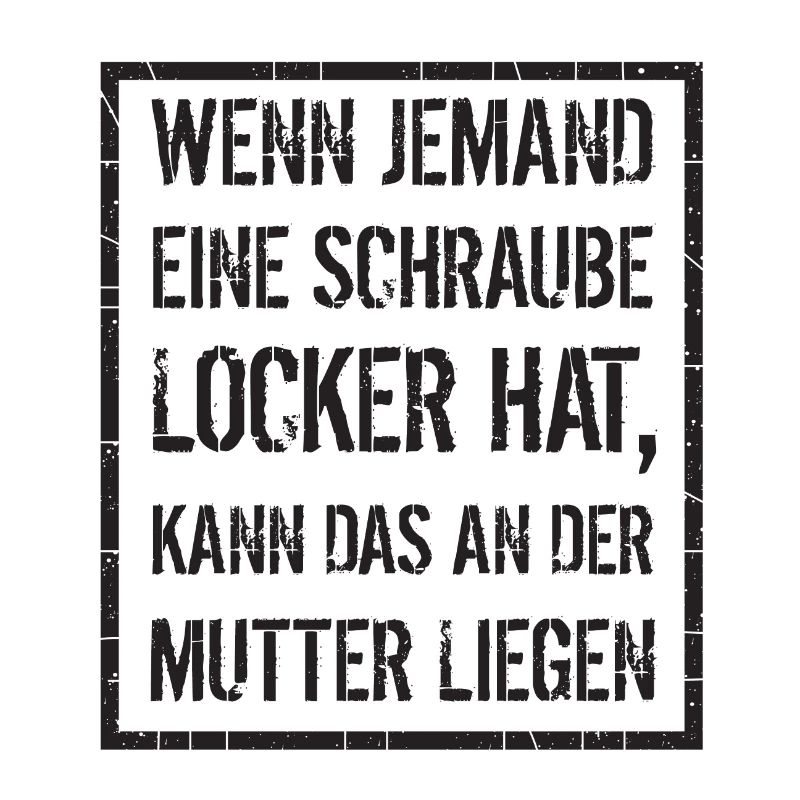 wenn jemand Schraube locker hat - Mutter, Spruch