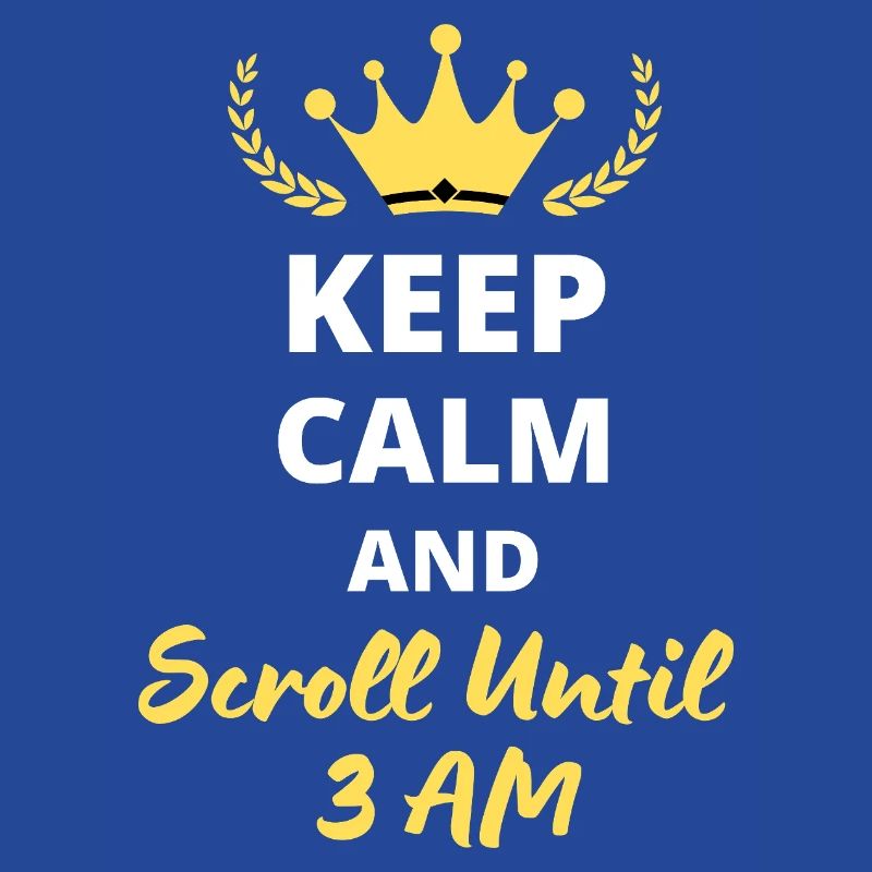 Keep Calm and Scroll Until 3 AM