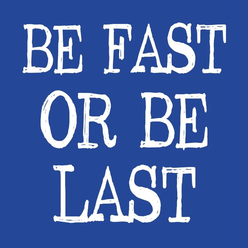 Be fast or be last - Sei schnell oder sei Letzter