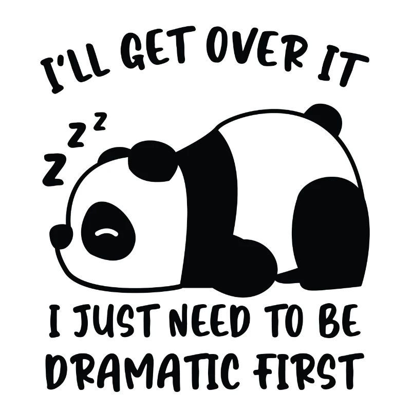 I´ll get over it I just need to be Dramatic First