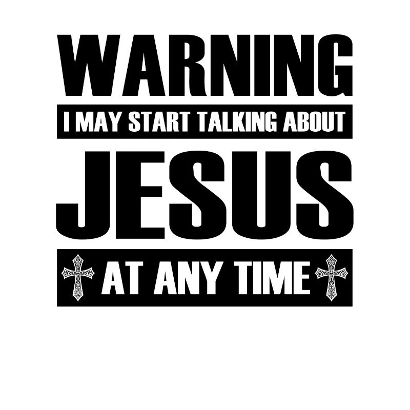Warning I May Start Talking About Jesus