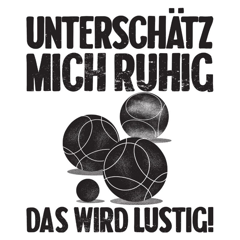 Unterschätz mich ruhig das wird lustig Bouler