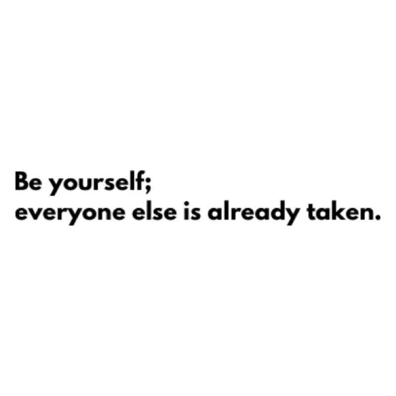 Be yourself, the rest is already occupied