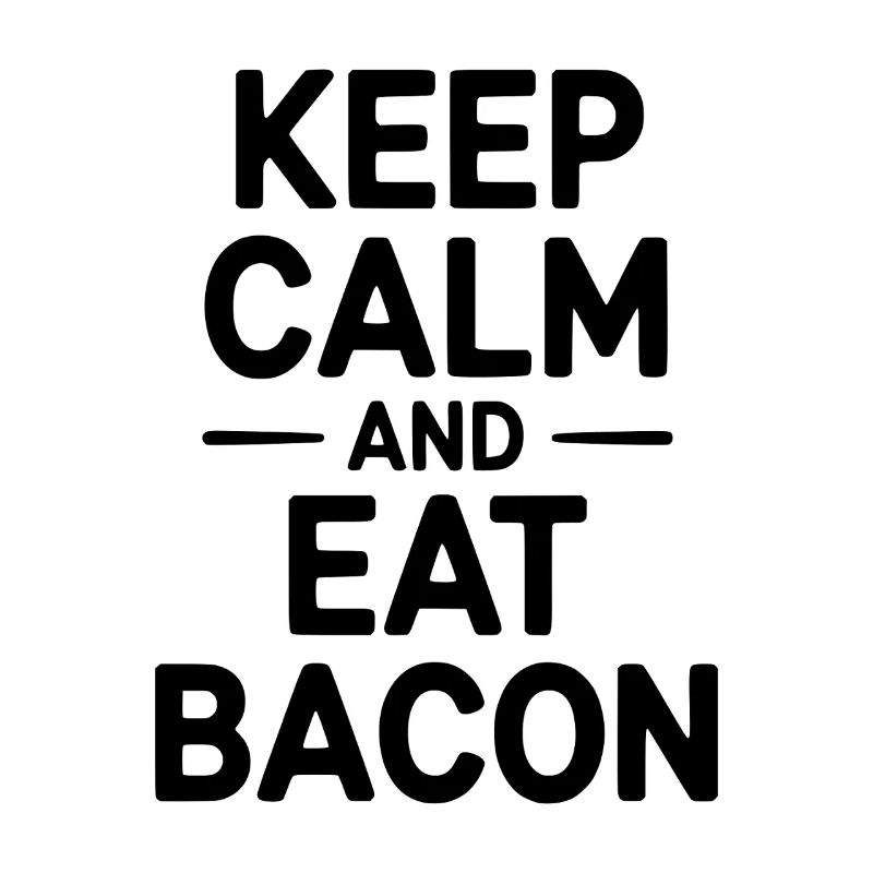 Keep Calm and Eat Bacon